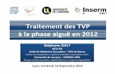 Traitement des TVP àla phase aiguëen 2012 · 2013-07-26 · Traitement des TVP àla phase aiguëen 2012 U961 Stéphane ZUILY MCU-PH Unitéde MédecineVasculaire–CHU de Nancy Centre