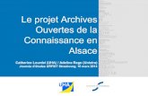 Le projet Archives Ouvertes de la Connaissance en Alsace · PDF file et la qualité du référencement des publications, créer des archives ouvertes, favoriser le dépôt dans des