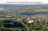 Opération Grand Site du Vézelien Conseil communautaire ...cdn1_3.reseaudescommunes.fr/cities/826/documents/... · Commission OGS de la CCAVM. •8 décembre 2014 : Pésentation