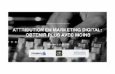 ATTRIBUTION EN MARKETING DIGITAL: OBTENIR …...Les 3 principaux challenges de l’attribution en marketing digital Impact du online sur le offline (ventes, valeur de la marque, appels