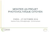 MONTER UN PROJET PHOTOVOLTAÏQUE CITOYEN ... MONTER UN PROJET PHOTOVOLTAÏQUE CITOYEN PARIS – 27 OCTOBRE 2016 Noémie Poize, Rhônalpénergie - Environnement 1 Etapes de montage
