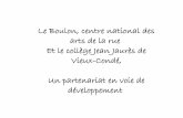 Le Boulon, centre national des arts de la rue Et le …daac.ac-lille.fr/domaines/arts-du-cirque-1/actions...arts de la rue Et le collège Jean Jaurès de Vieux-Condé, Un partenariat