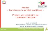 Atelier « Construire le projet politique » Projets de ... · Atelier « Construire le projet politique » Projets de territoire de LANNION-TREGOR ... de vie exceptionnel ... Si