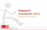 Rapport d'activité 2015 · Délégué Général de la Fondation . En 2015, la Fondation Groupe Adecco a ... En 2015 cette démarche s’est concrétisée par un soutien financier