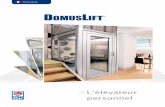 DomusLift€¦ · DomusLift® • Est silencieux et simple à installer • Consomme comme un appareil électroménager • Peut être branché à n’importe quelle prise de courant