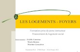 Formation IFLS - Les logements foyers - 2012...Formation IFLS – CVRH – 29 et 30 mars 2012 3 Catégories de logements foyers (R 351-55 du C.C.H) La Résidence Sociale Le Foyer de