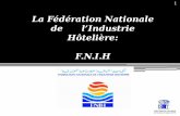 La Fédération Nationale de l’Industrie Hôtelière: F.N.I...Créée à la fin des années soixante. Son siège est fixé au 320, Bd Zerktouni à Casablanca. Elle est constituée