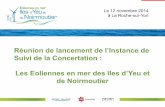 Réunion de lancement de l’Instance de Suivi de la Concertation : … · 2015. 1. 12. · Le consortium Les Eoliennes en mer des îles d’Yeu et de Noirmoutier 12 novembre 2014