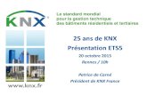25 ans de KNX Présentation ETS5 · 25 ans de KNX Programme 10h00 : Accueil par Direction Université de Rennes 10h10 : Introduction et Présentation de KNX – Patrice de Carné