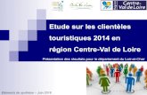 Etude sur les clientèles touristiques 2014 - Le Loir-et ...€¦ · Etude sur les clientèles touristiques 2014 en région Centre-Val de Loire Eléments de synthèse – Juin 2016