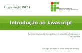 Introdução ao · PDF file Introdução ao Javascript . Programação WEB I. Apresentação da Disciplina,Introdução a linguagem . Javascript . Thiago Miranda dos Santos Souza .