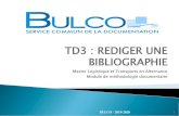 TD3 : REDIGER UNE BIBLIOGRAPHIE...PLAN 1. Rédiger une bibliographie 2. Rédiger une référence bibliographique 3. Citer ses références dans le corps du texte 4. Le plagiat BULCO