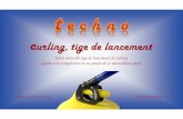 Présentation la Tige de lancement - Techno Curlingtechnocurling.com/pdf/fr/Tige de lancement TechnoCurling.pdf · 2019. 3. 9. · curling, tige de lancement Notre nouvelle tige de