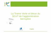 La Trame Verte et bleue du SCoT de l’agglomération berruyère · 2015. 7. 6. · -un 3° atelier en mai 2012 a permis de présenter la trame verte et bleue modifiée et de discuter