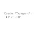 Couche Transport : TCP et UDPDi érence TCP/UDP TCP (Transmission Control Protocol) I connecté I somme de contrôle I la couche TCP s'occupe que les paquets arrivent, et arrivent