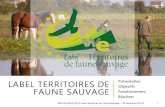 Label Territoires de Faune Sauvage · 2019. 1. 17. · ENJEU DU LABEL 3 La philosophie du label européen Wildlife Estate, traduit en français sous le terme « Territoires de faune