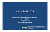 CoursEDU2027 · 2011. 1. 19. · CoursEDU2027 U-lisa-on&pédagogique&des&TIC& Hiver&2011& Par&Julie&Beaupré& Premier cours EDU 2027 by Julie Beaupré est mis à disposition selon