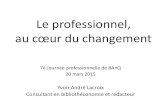 Le professionnel, au cœu du changement · Le professionnel, au cœu du changement 7è Journée professionnelle de BAnQ 20 mars 2015 Yvon-André Lacroix Consultant en bibliothéconomie