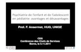 Psychiatrie de l’enfant et de l’adolescent en pédiatrie ... · Psychiatrie de l’enfant et de l’adolescent en pédiatrie: avantages et désavantages Prof. F. Ansermet, HUG,