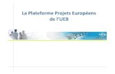 La Plateforme Projets Européens de l’UEB · 6ème PCRD 7ème PCRD Horizon 2020 + Erasmus pour tous Créationd’une plateforme d’ingénierie de projets européens dans le cadre