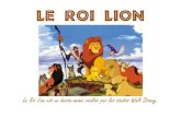 LE ROI LION - ac-rouen. Le Roi Lion est un dessin-animé réalisé par les studios Walt Disney. LLEESS PPEERRSSOONNNNAAGGEESS Simba c’est le personnage principal. Le film nous raconte
