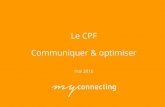 Le CPF Communiquer & optimiser · 2016. 5. 31. · L’accèsau CPF est individuel, son financement aussi Pour les actions collectives, le financement demeure individuel La formation