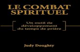 Judy Doughty...LE COMBAT SPIRITUEL Un outil de développement du temps de prière Judy Doughty Éditions Traducteurs du Roi Publié en partenariat avec : Coopérative de littérature
