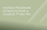 Nouveau programme de français pour la classe de 1ère bac pro€¦ · CLASSE DE 1ÈRE BAC PRO. LA STRUCTURE DU PROGRAMME Sommaire: identique à celui du programme de 2nde –il réaffirme