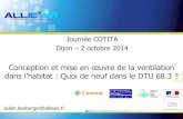 Journée COTITA Dijon 2 octobre 2014 · 2014. 10. 13. · Rappels sur le DTU 1995 : norme expérimentale DTU 68.1 dimensionnement DTU 68.2 installation VMC neuves dans l’habitat