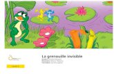 L a gre no uille inv isible grenouille invisible...This is a Level 1 book for children who are eager to begin reading. (French) La gr e no ui l l e i nvi s i bl e Tout l'étang est