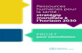 Ressources humaines pour la santé - WHO · Introduction 1. Cet avant-projet intitulé Ressources humaines pour la santé : stratégie mondiale à l’horizon 2030 doit servir de