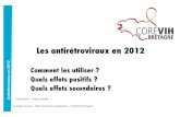 Antirétroviraux en 2012 Comment les utiliser ? Quels effets ......– Il y a des effets secondaires – Faire la différence entre effet lié au VIH et effet lié au traitement est