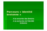 Parcours « identité bretonne...Pour mieux connaître la Bretagne profonde Il est nécessaire de découvrir ce qui soude et renforce aujourd’hui une identité bretonne autour d’une