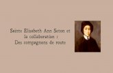 Sainte Elisabeth Ann Seton et la collaboration : Des ......service en tant que directeurs spirituels pour les dames. Enﬁn, Elisabeth était capable d’assurer une aide ﬁnancière