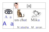A a un chat Mika A · 2019. 10. 4. · un chat A a A a [a] Mika Natacha Manon . Il [i] une souris i i I I y y y a Jimmy [R] r r R R du raisin la terre Corentin Sergio [l] une libellule