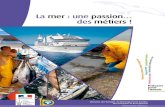 La mer : une passion… des métiers...Ce guide contient toutes les informations pratiques et utiles sur les métiers de la mer. Vous pouvez aussi consulter le site internet s Vous