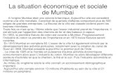 La situation économique et sociale de Mumbai€¦ · internationale moderne c'est pourquoi ce bidonville risque de disparaître. Mais qu'arrivera-t-il aux nombreux habitants de Dharavi