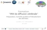 Formation IRM de diffusion cérébraleirmfmrs.free.fr/Uploads/Formation_Diffusion_2016/Brun... · 2016. 12. 6. · “IRM de diffusion cérébrale” Préparation, Contrôle qualité