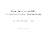 La protection sociale: européenne et au Luxembourg · 2017. 8. 21. · La protection sociale: européenne et au Luxembourg Claudia Hartmann-Hirsch cours du 13 juillet 2017 université