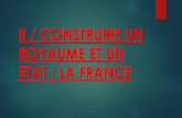 II / CONSTRUIRE UN ROYAUME ET UN ETAT : LA FRANCE