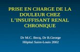 PRISE EN CHARGE DE LA DOULEUR CHEZ LINSUFFISANT RENAL CHRONIQUE Dr M.C. Becq, Dr B.George H´pital Saint-Louis 2002
