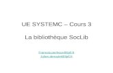 UE SYSTEMC â€“ Cours 3 La biblioth¨que SocLib  @lip6.fr Julien.denoulet@lip6.fr