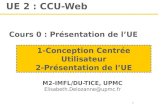 1 UE 2 : CCU-Web M2-IMFL/DU-TICE, UPMC  @upmc.fr 1-Conception Centr©e Utilisateur 2-Pr©sentation de lâ€™UE Cours 0 : Pr©sentation de lâ€™UE