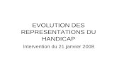 EVOLUTION DES REPRESENTATIONS DU HANDICAP Intervention du 21 janvier 2008