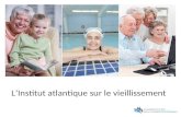 LInstitut atlantique sur le vieillissement. THˆME DE LA PR‰SENTATION Form© en 2009, lInstitut atlantique sur le vieillissement vise   construire un nouveau