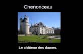 Chenonceau Le ch¢teau des dames.. O¹ se situe Chenonceau? Le ch¢teau de Chenonceau est situ© dans la commune de Chenonceau en Indre-et-Loire (France)