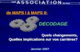 Janvier 2007 Quels changements, Quelles implications sur vos carri¨res? DECODAGE de MAPS I   MAPS II: